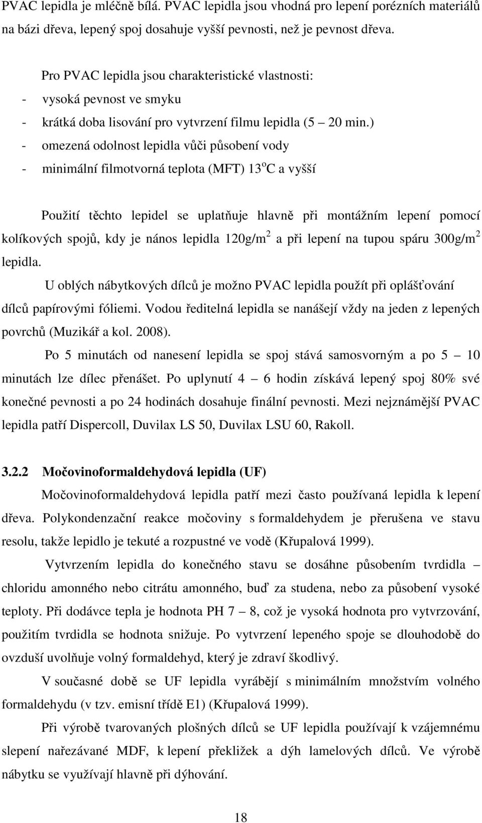 ) - omezená odolnost lepidla vůči působení vody - minimální filmotvorná teplota (MFT) 13 o C a vyšší Použití těchto lepidel se uplatňuje hlavně při montážním lepení pomocí kolíkových spojů, kdy je