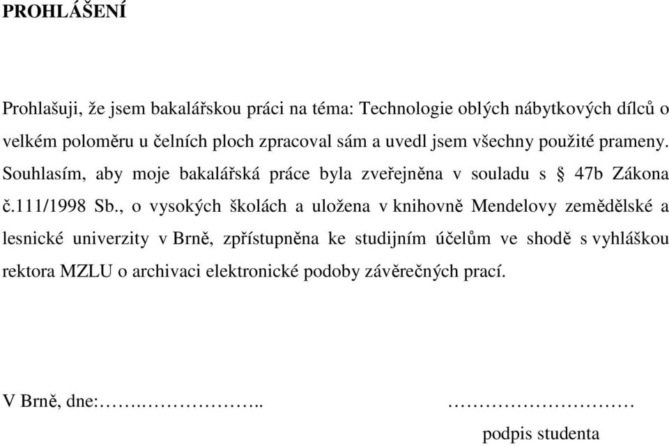 Souhlasím, aby moje bakalářská práce byla zveřejněna v souladu s 47b Zákona č.111/1998 Sb.