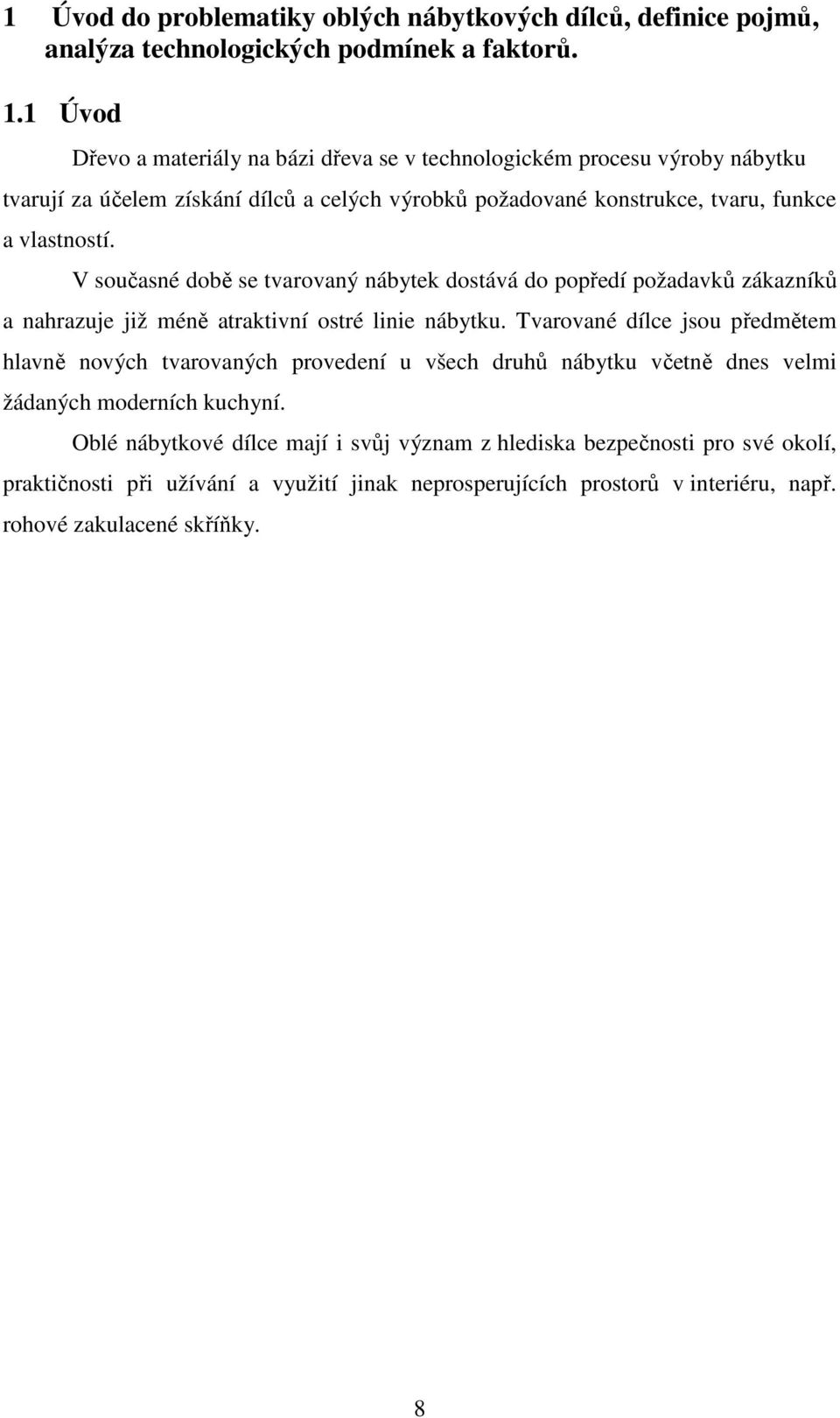 V současné době se tvarovaný nábytek dostává do popředí požadavků zákazníků a nahrazuje již méně atraktivní ostré linie nábytku.