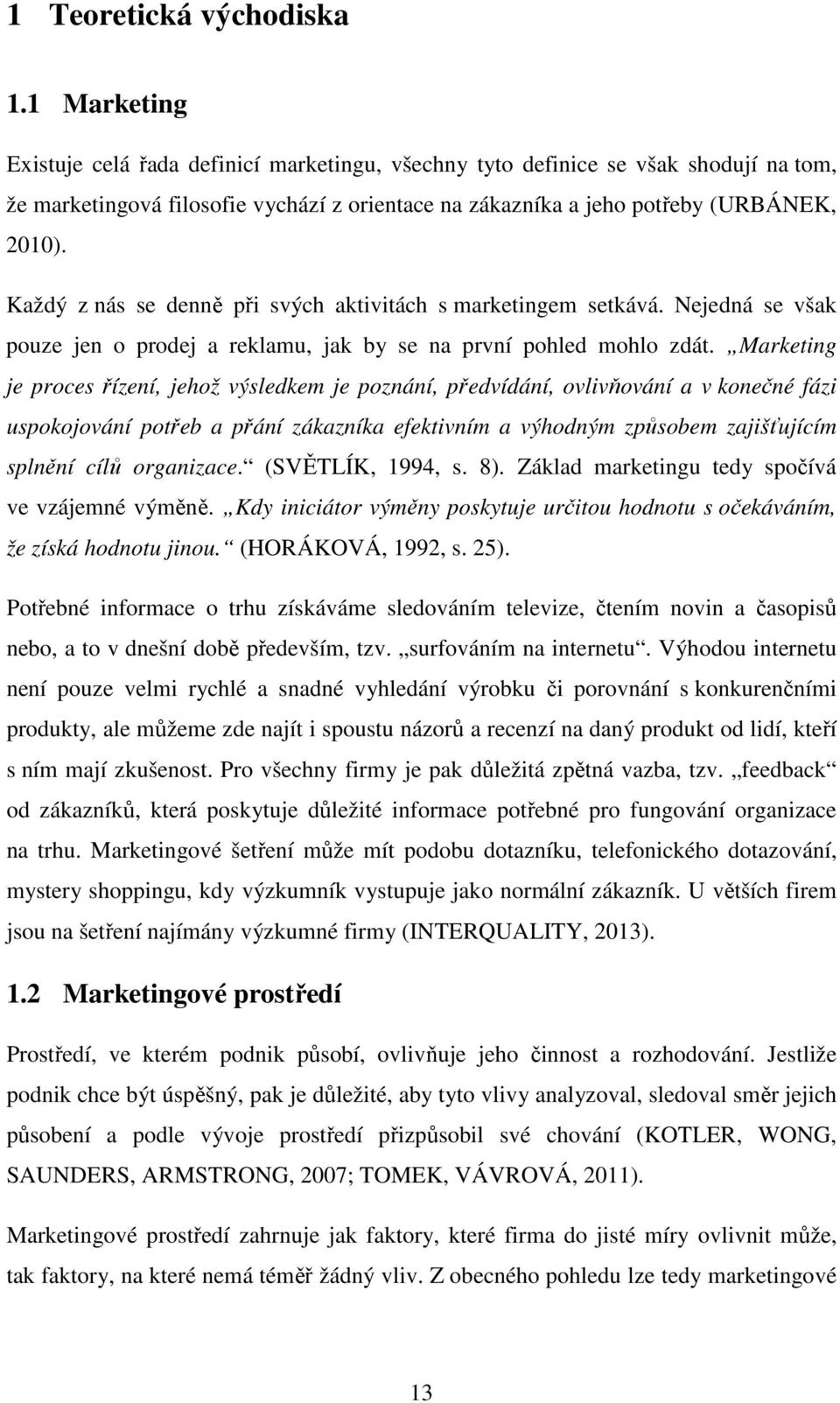 Každý z nás se denně při svých aktivitách s marketingem setkává. Nejedná se však pouze jen o prodej a reklamu, jak by se na první pohled mohlo zdát.