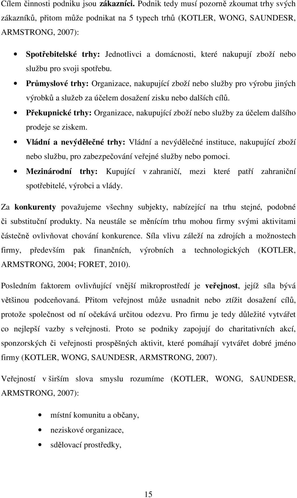 zboží nebo službu pro svoji spotřebu. Průmyslové trhy: Organizace, nakupující zboží nebo služby pro výrobu jiných výrobků a služeb za účelem dosažení zisku nebo dalších cílů.