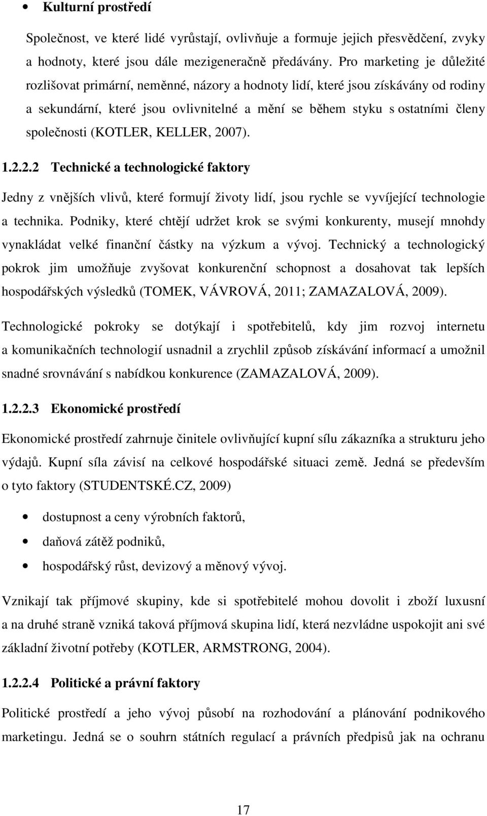 (KOTLER, KELLER, 2007). 1.2.2.2 Technické a technologické faktory Jedny z vnějších vlivů, které formují životy lidí, jsou rychle se vyvíjející technologie a technika.