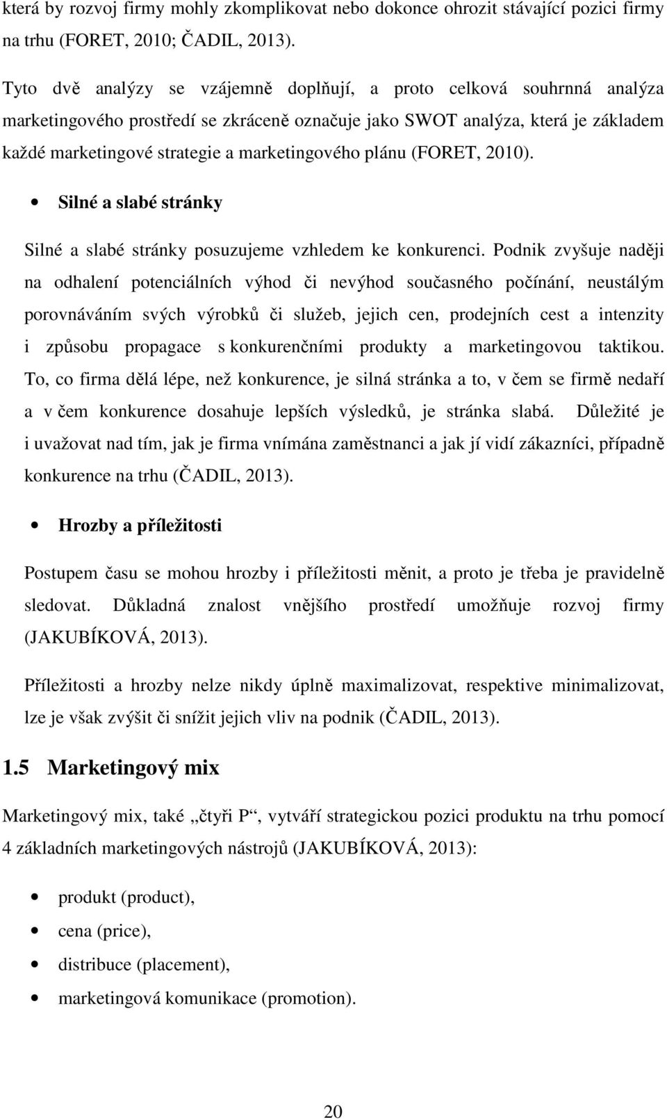 marketingového plánu (FORET, 2010). Silné a slabé stránky Silné a slabé stránky posuzujeme vzhledem ke konkurenci.