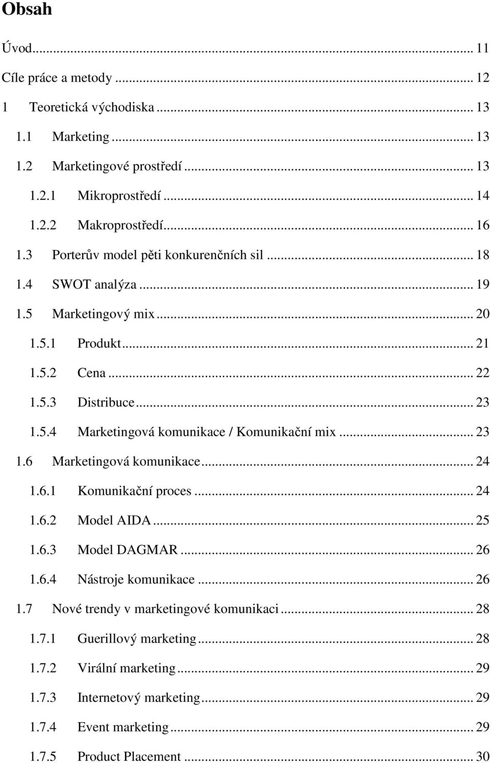 .. 23 1.6 Marketingová komunikace... 24 1.6.1 Komunikační proces... 24 1.6.2 Model AIDA... 25 1.6.3 Model DAGMAR... 26 1.6.4 Nástroje komunikace... 26 1.7 Nové trendy v marketingové komunikaci.