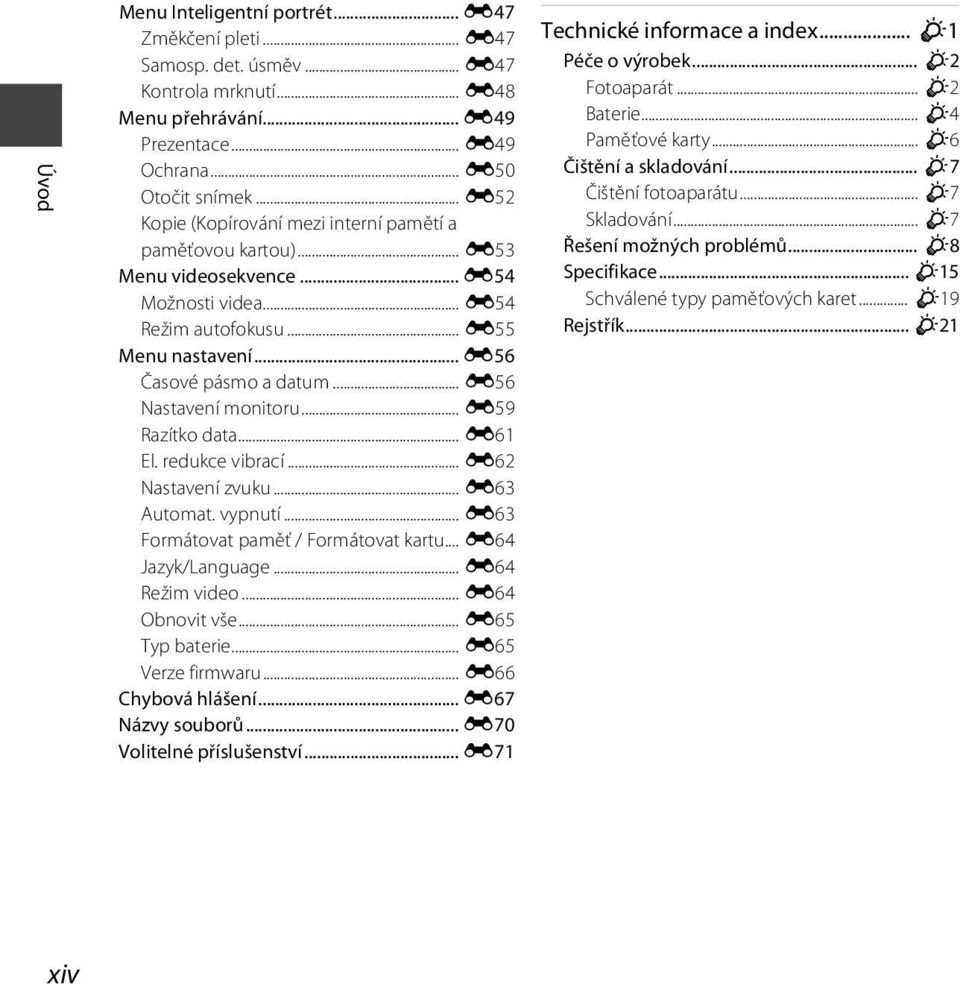 .. E56 Nastavení monitoru... E59 Razítko data... E61 El. redukce vibrací... E62 Nastavení zvuku... E63 Automat. vypnutí... E63 Formátovat paměť / Formátovat kartu... E64 Jazyk/Language.