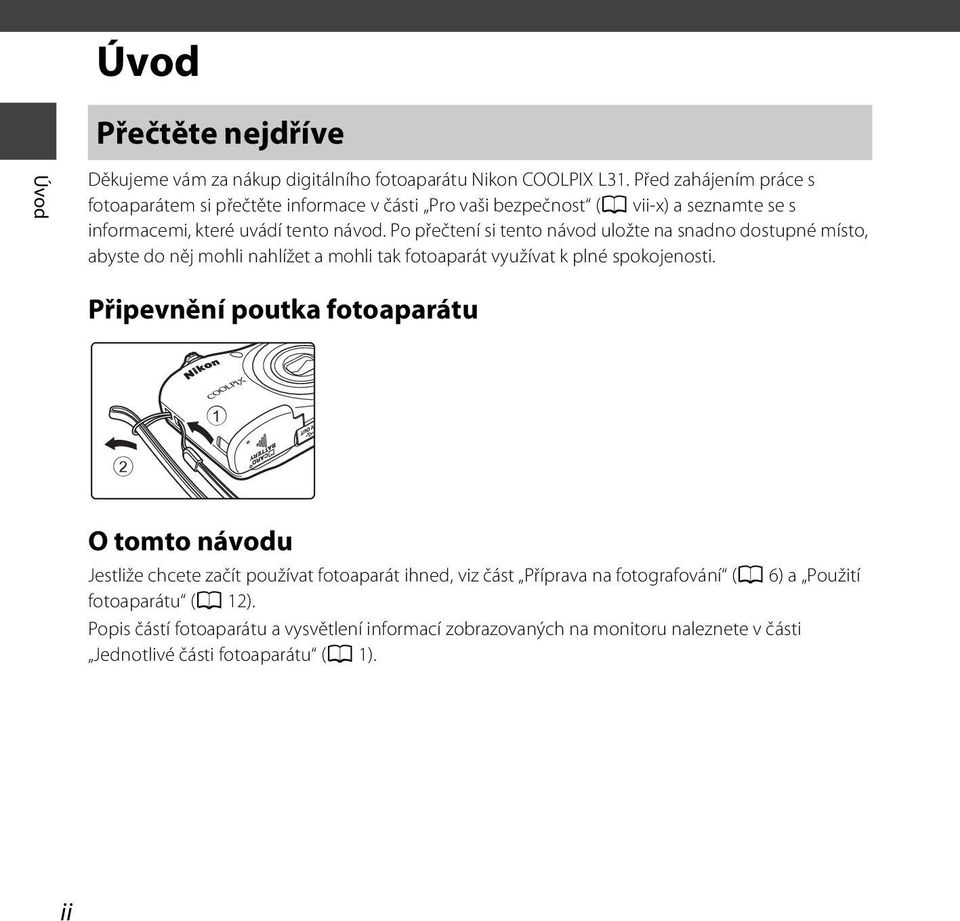 Po přečtení si tento návod uložte na snadno dostupné místo, abyste do něj mohli nahlížet a mohli tak fotoaparát využívat k plné spokojenosti.