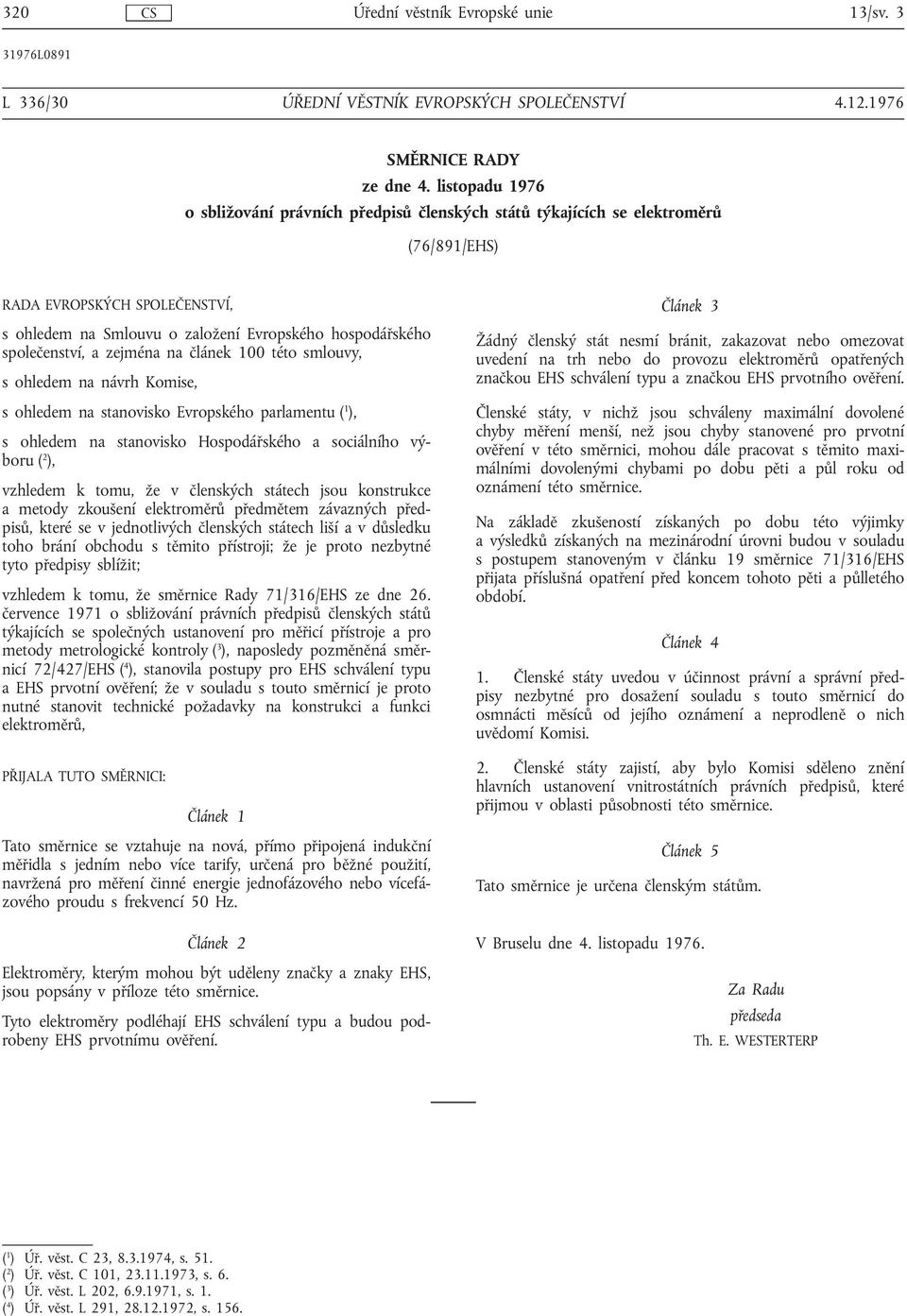 společenství, a zejména na článek 100 této smlouvy, s ohledem na návrh Komise, s ohledem na stanovisko Evropského parlamentu ( 1 ), s ohledem na stanovisko Hospodářského a sociálního výboru ( 2 ),