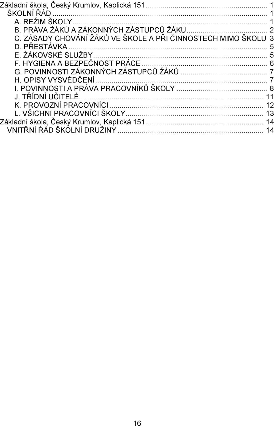 POVINNOSTI ZÁKONNÝCH ZÁSTUPCŮ ŽÁKŮ... 7 H. OPISY VYSVĚDČENÍ... 7 I. POVINNOSTI A PRÁVA PRACOVNÍKŮ ŠKOLY... 8 J. TŘÍDNÍ UČITELÉ... 11 K.