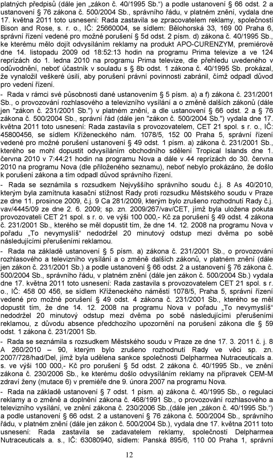 , IČ: 25660004, se sídlem: Bělohorská 33, 169 00 Praha 6, správní řízení vedené pro moţné porušení 5d odst. 2 písm. d) zákona č. 40/1995 Sb.