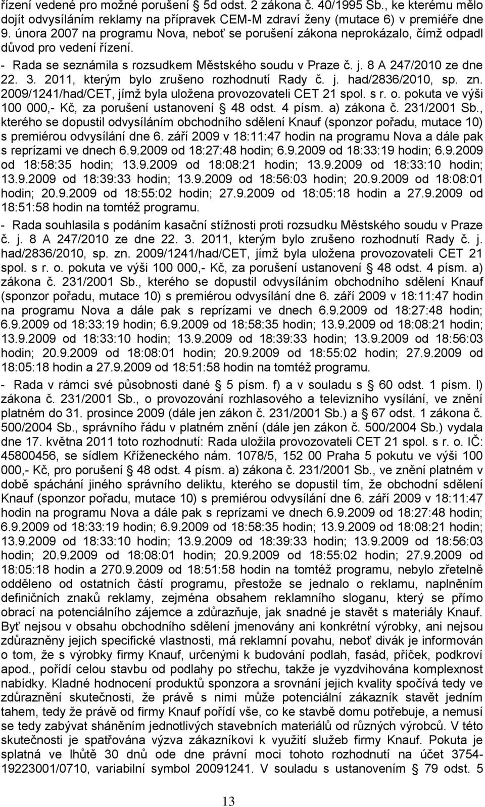 2011, kterým bylo zrušeno rozhodnutí Rady č. j. had/2836/2010, sp. zn. 2009/1241/had/CET, jímţ byla uloţena provozovateli CET 21 spol. s r. o.