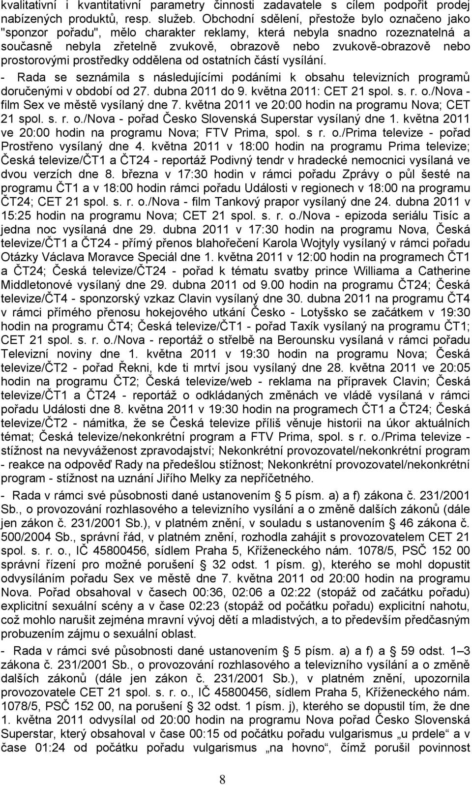 prostorovými prostředky oddělena od ostatních částí vysílání. - Rada se seznámila s následujícími podáními k obsahu televizních programů doručenými v období od 27. dubna 2011 do 9.