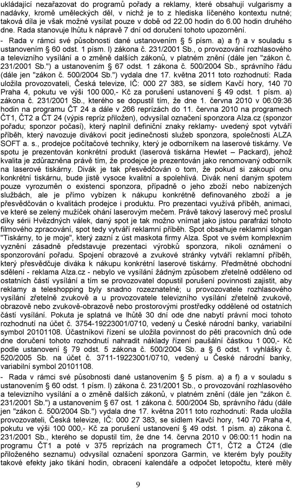 a) a f) a v souladu s ustanovením 60 odst. 1 písm. l) zákona č. 231/2001 Sb., o provozování rozhlasového a televizního vysílání a o změně dalších zákonů, v platném znění (dále jen "zákon č.