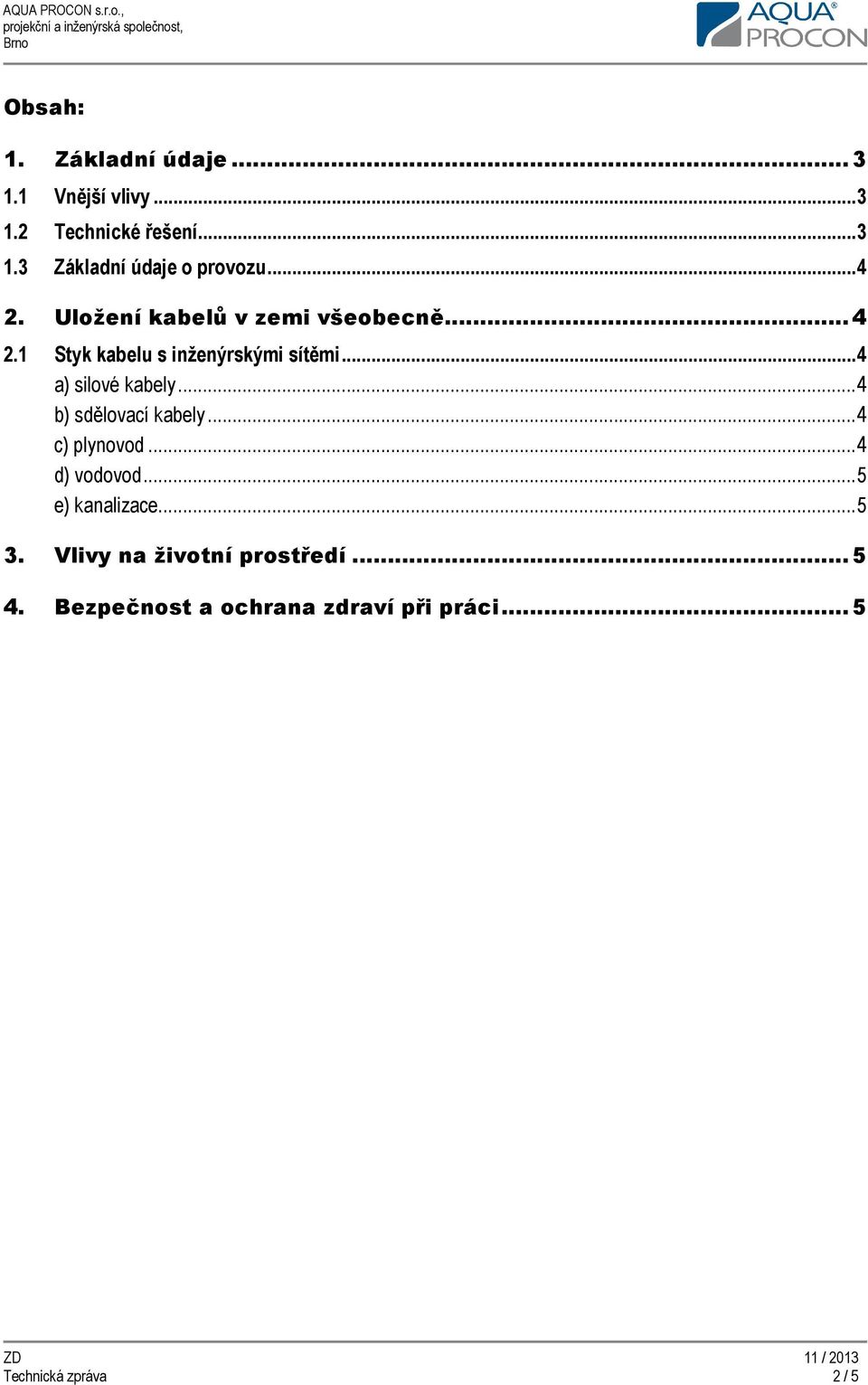 .. 4 a) silové kabely... 4 b) sdělovací kabely... 4 c) plynovod... 4 d) vodovod... 5 e) kanalizace.