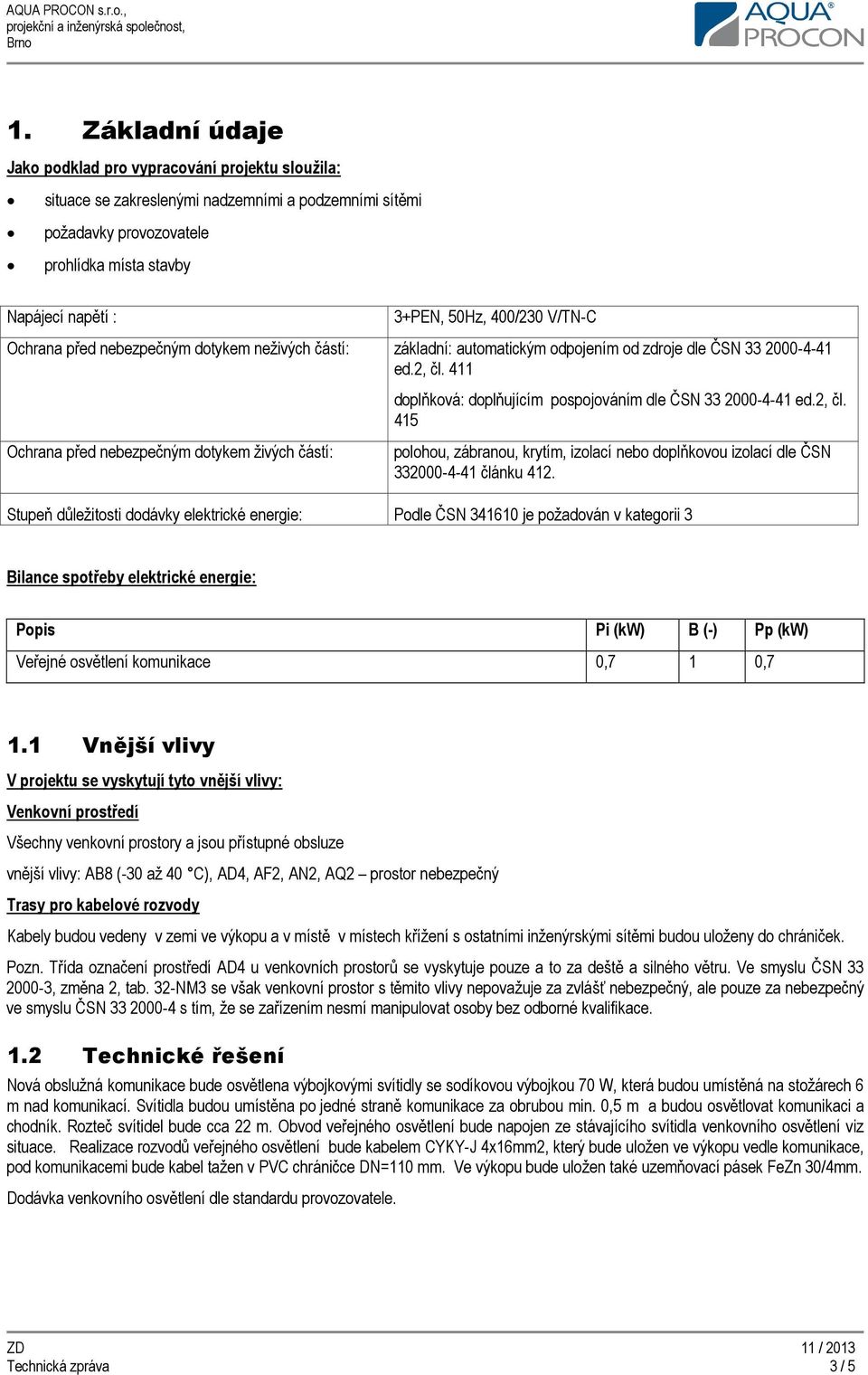 411 Ochrana před nebezpečným dotykem živých částí: doplňková: doplňujícím pospojováním dle ČSN 33 2000-4-41 ed.2, čl.