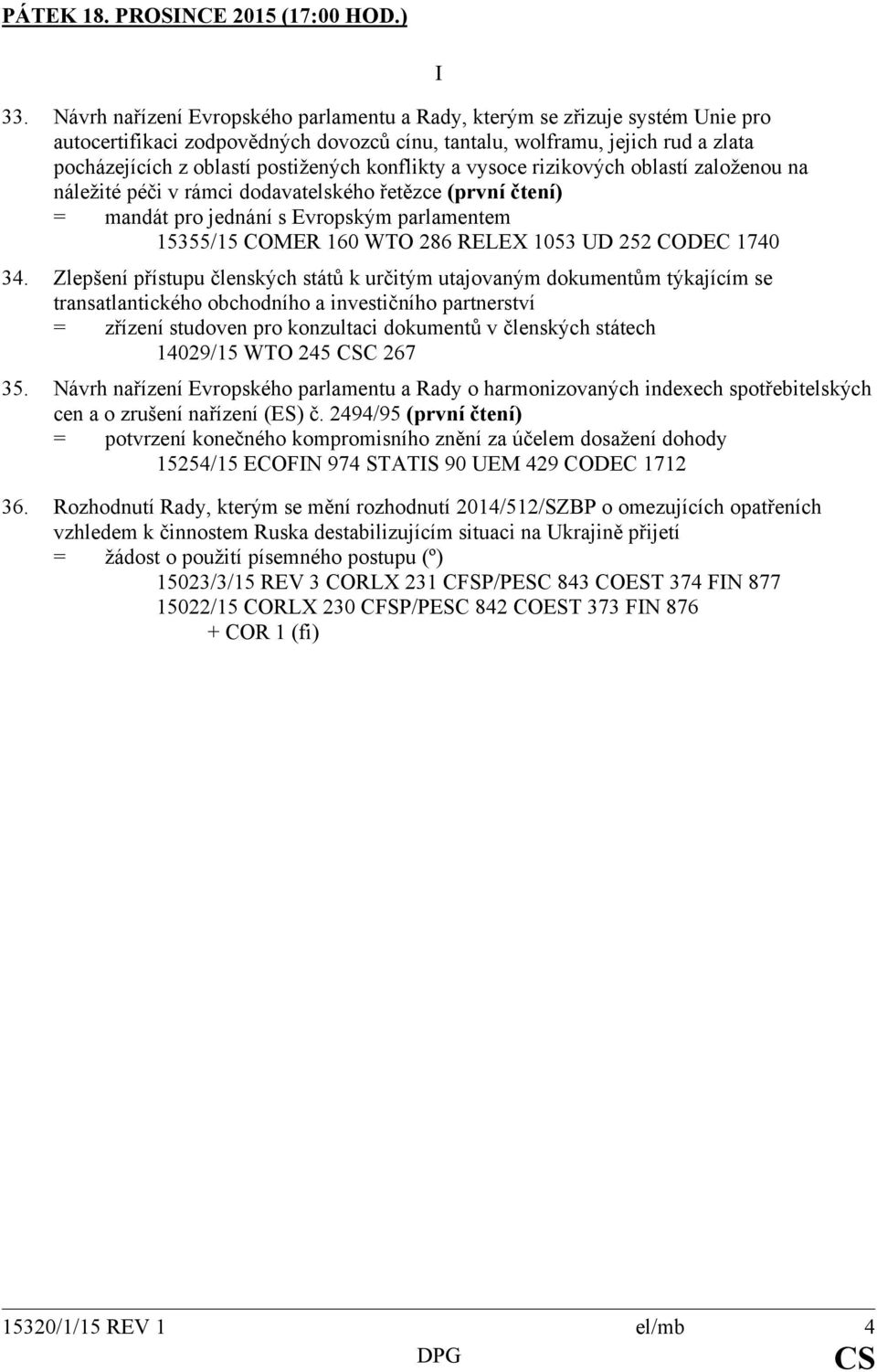 vysce rizikvých blastí zalženu na náležité péči v rámci ddavatelskéh řetězce (první čtení) = mandát pr jednání s Evrpským parlamentem 15355/15 COMER 160 WTO 286 RELEX 1053 UD 252 CODEC 1740 34.