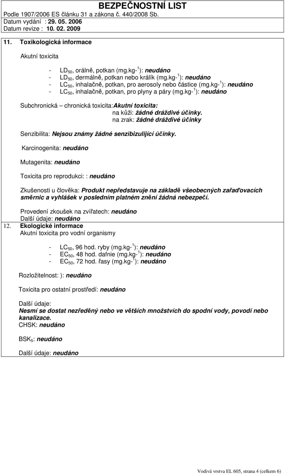 kg- 1 ): neudáno Subchronická chronická toxicita:akutní toxicita: na kůži: žádné dráždivé účinky. na zrak: žádné dráždivé účinky Senzibilita: Nejsou známy žádné senzibizulijící účinky.