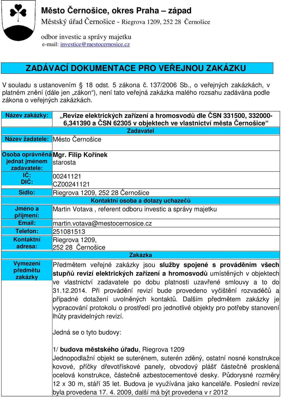 , o veřejných zakázkách, v platném znění (dále jen zákon ), není tato veřejná zakázka malého rozsahu zadávána podle zákona o veřejných zakázkách.