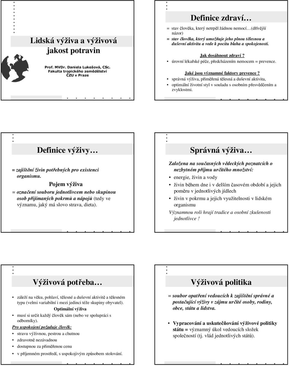 aktivitu a vede k pocitu blaha a spokojenosti. Jak dosáhnout zdraví? úrovní lékařské péče, předcházením nemocem = prevence. Jaké jsou významné faktory prevence?