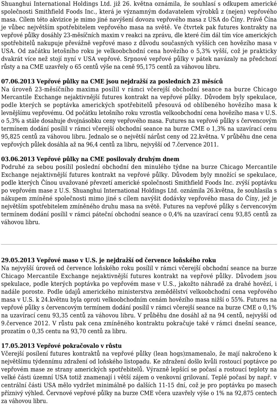 Ve čtvrtek pak futures kontrakty na vepřové půlky dosáhly 23-měsíčních maxim v reakci na zprávu, dle které čím dál tím více amerických spotřebitelů nakupuje převážně vepřové maso z důvodu současných