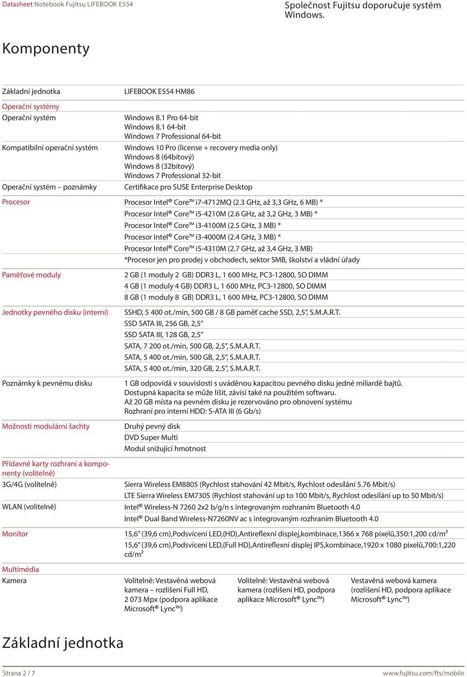 Procesor Procesor Intel Core i7-4712mq (2.3 GHz, až 3,3 GHz, 6 MB) * Procesor Intel Core i5-4210m (2.6 GHz, až 3,2 GHz, 3 MB) * Procesor Intel Core i3-4100m (2.