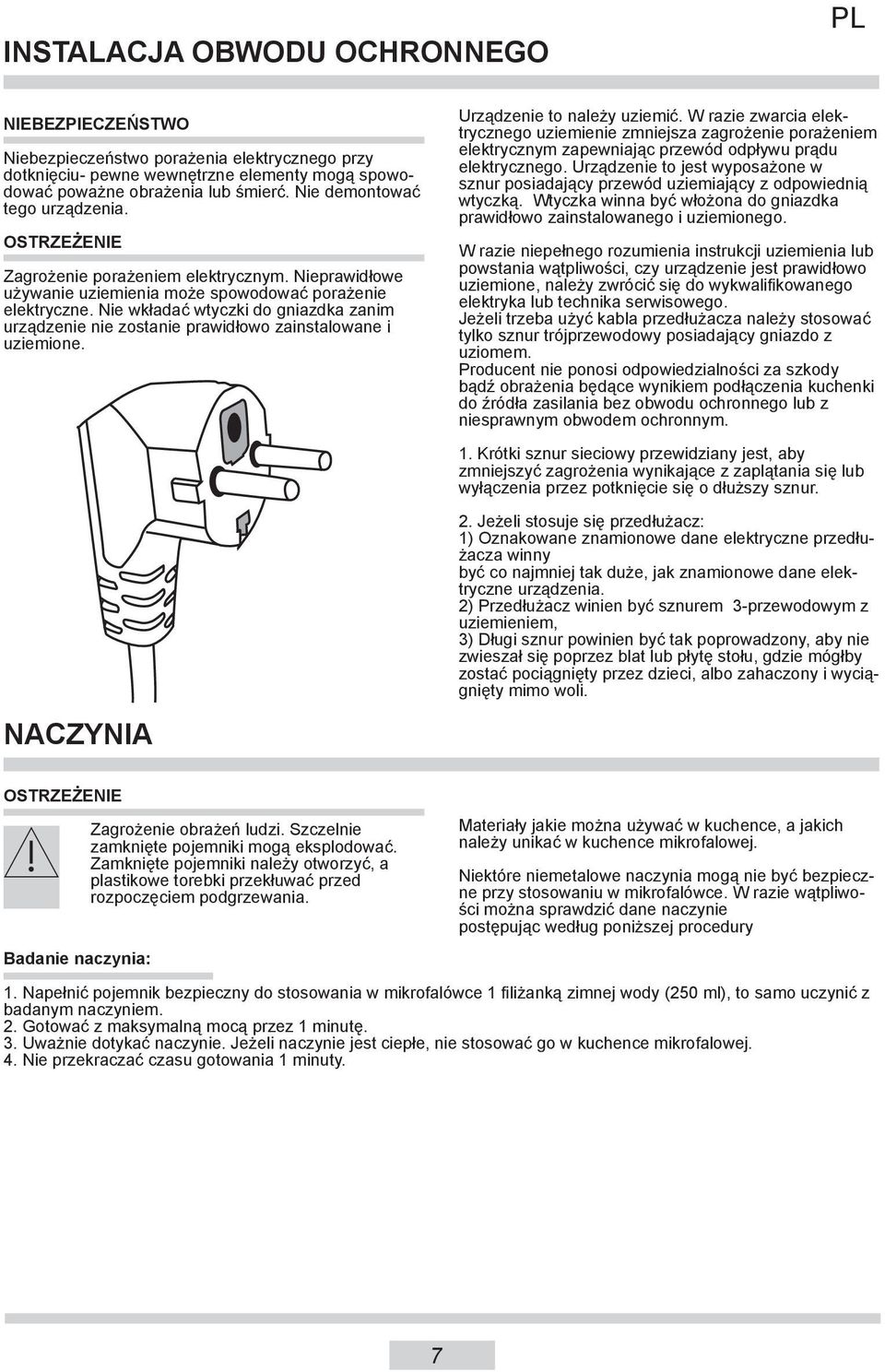 Nie wkładać wtyczki do gniazdka zanim urządzenie nie zostanie prawidłowo zainstalowane i uziemione. NACZYNIA Urządzenie to należy uziemić.