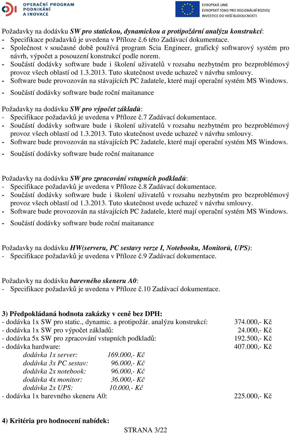 - Součástí dodávky software bude i školení uživatelů v rozsahu nezbytném pro bezproblémový provoz všech oblastí od 1.3.2013. Tuto skutečnost uvede uchazeč v návrhu smlouvy.