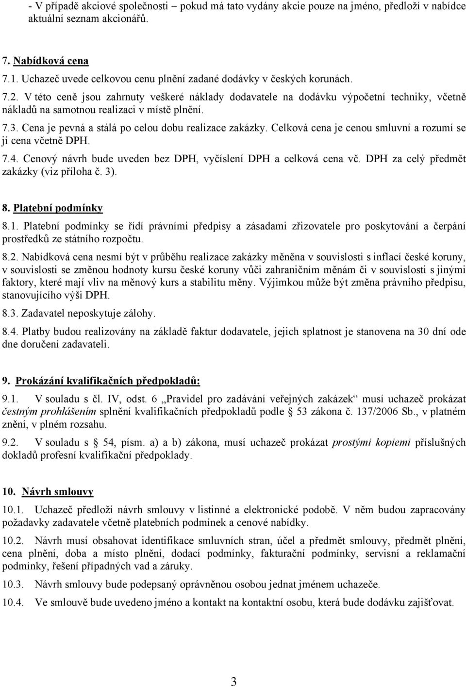 V této ceně jsou zahrnuty veškeré náklady dodavatele na dodávku výpočetní techniky, včetně nákladů na samotnou realizaci v místě plnění. 7.3. Cena je pevná a stálá po celou dobu realizace zakázky.