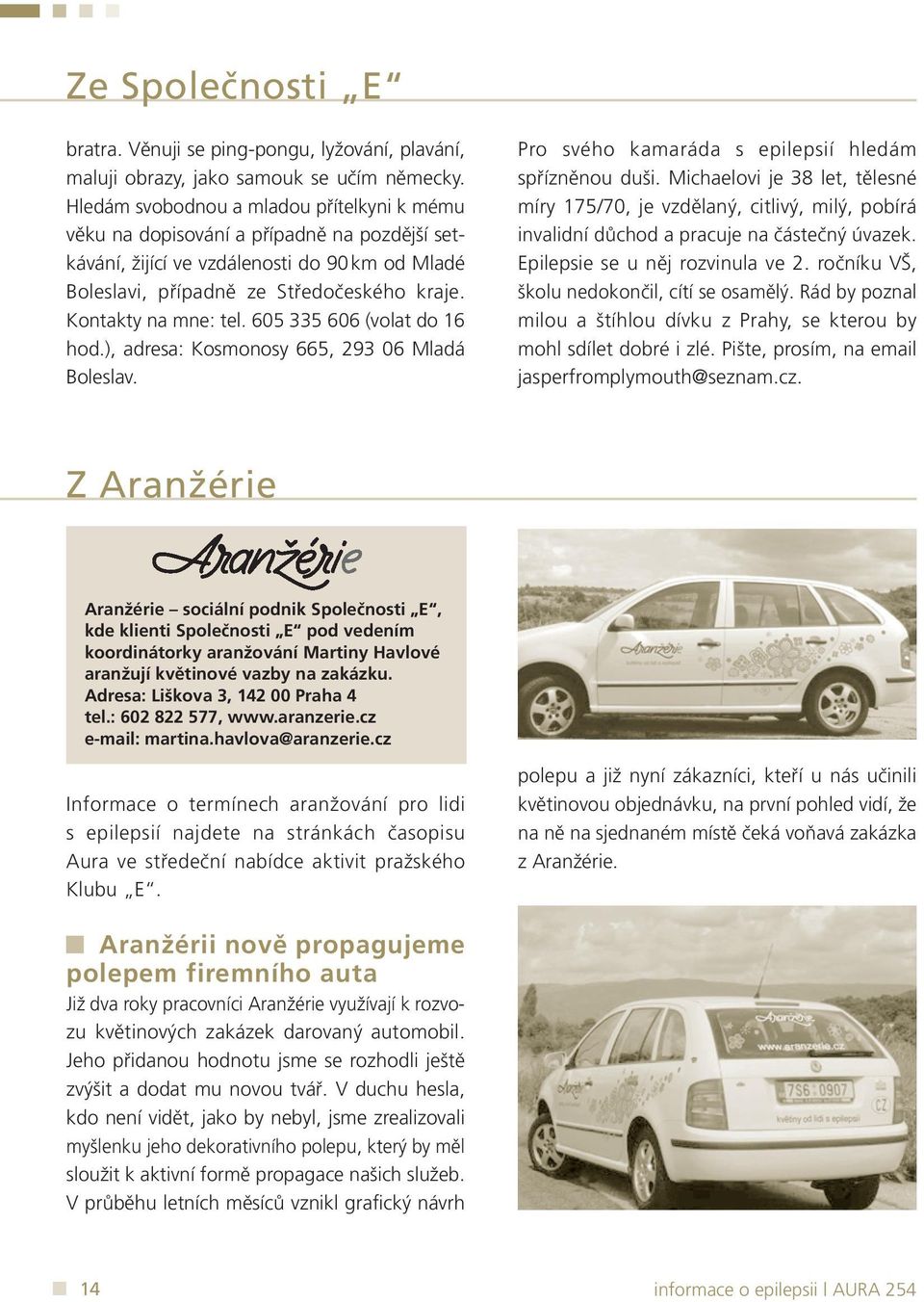 Kontakty na mne: tel. 605 335 606 (volat do 16 hod.), adresa: Kosmonosy 665, 293 06 Mladá Boleslav. Pro svého kamaráda s epilepsií hledám spřízněnou duši.