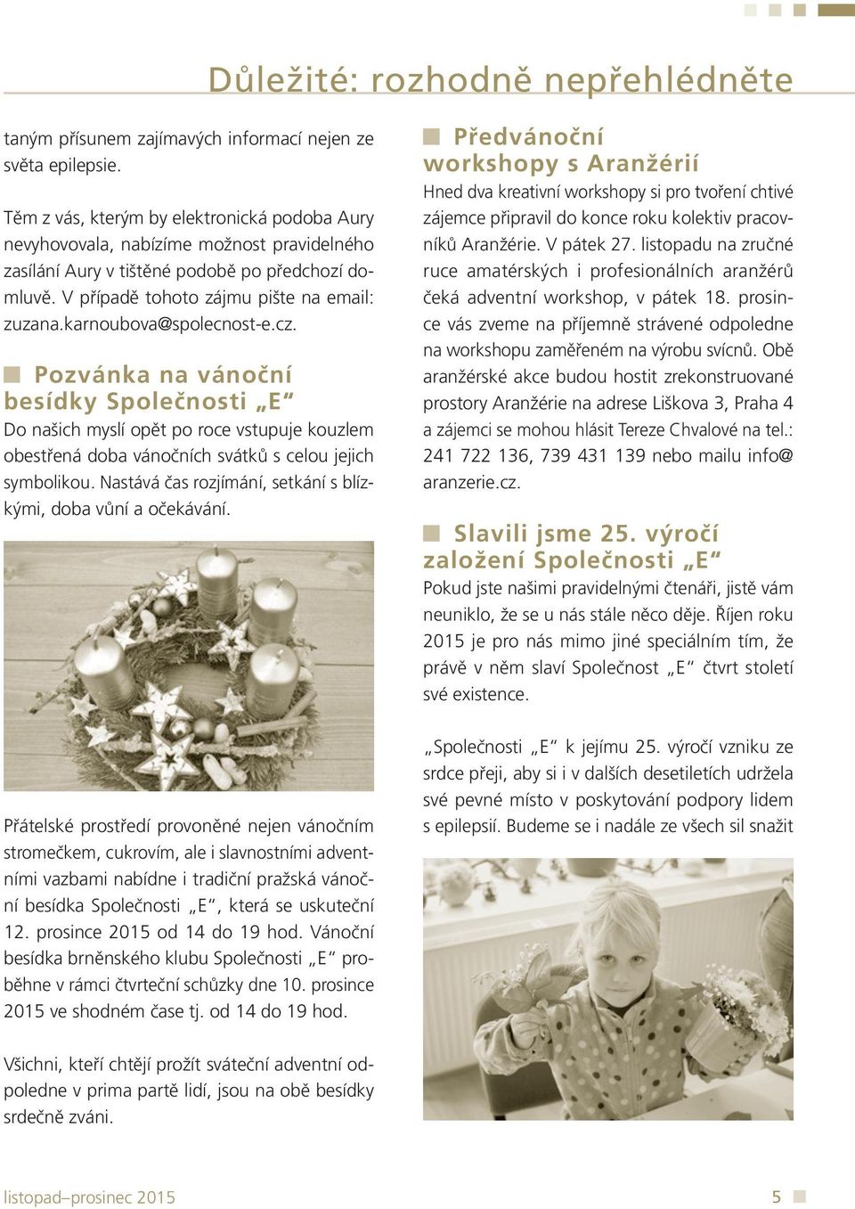karnoubova@spolecnost-e.cz. Pozvánka na vánoční besídky Společnosti E Do našich myslí opět po roce vstupuje kouzlem obestřená doba vánočních svátků s celou jejich symbolikou.
