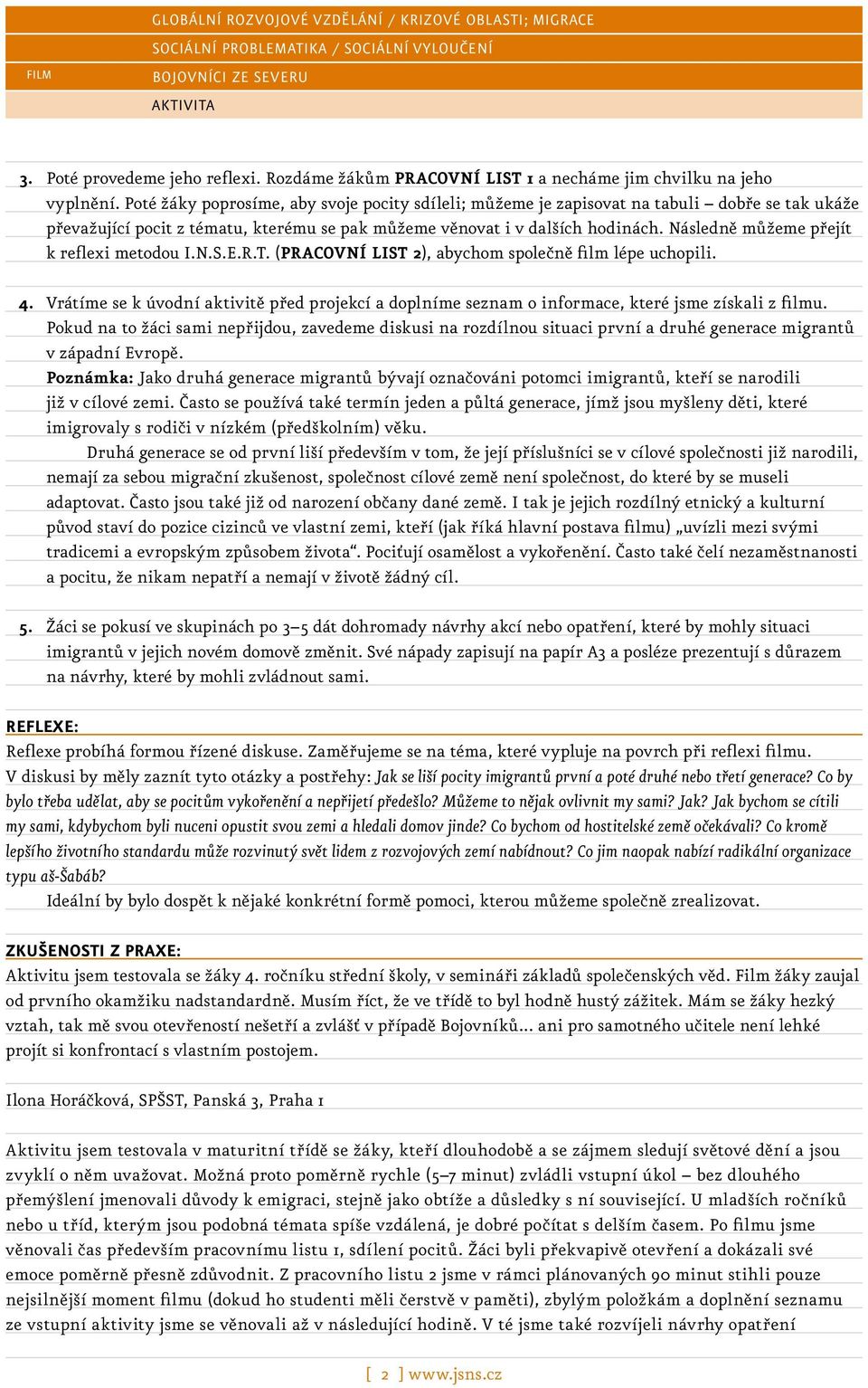 Následně můžeme přejít k reflexi metodou I.N.S.E.R.T. (PRACOVNÍ LIST 2), abychom společně film lépe uchopili. 4.
