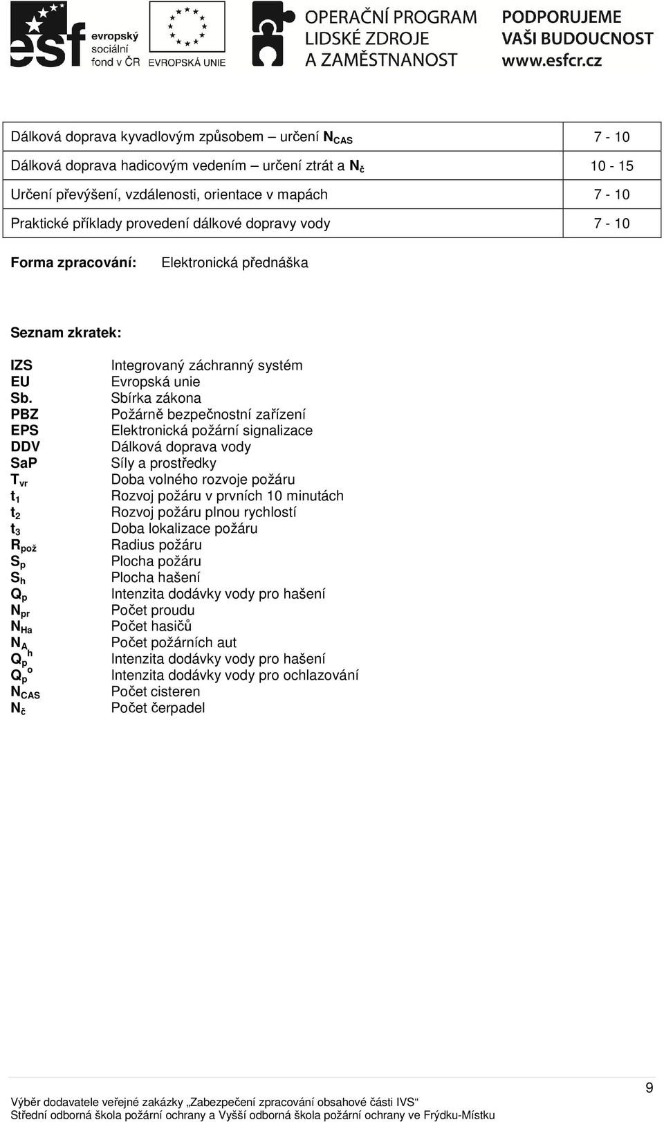 PBZ EPS DDV SaP T vr t 1 t 2 t 3 R pož S p S h Q p N pr N Ha N A h Q p o Q p N CAS N č Integrovaný záchranný systém Evropská unie Sbírka zákona Požárně bezpečnostní zařízení Elektronická požární