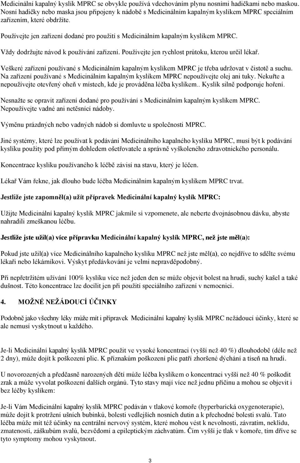 Používejte jen zařízení dodané pro použití s Medicinálním kapalným kyslíkem MPRC. Vždy dodržujte návod k používání zařízení. Používejte jen rychlost průtoku, kterou určil lékař.