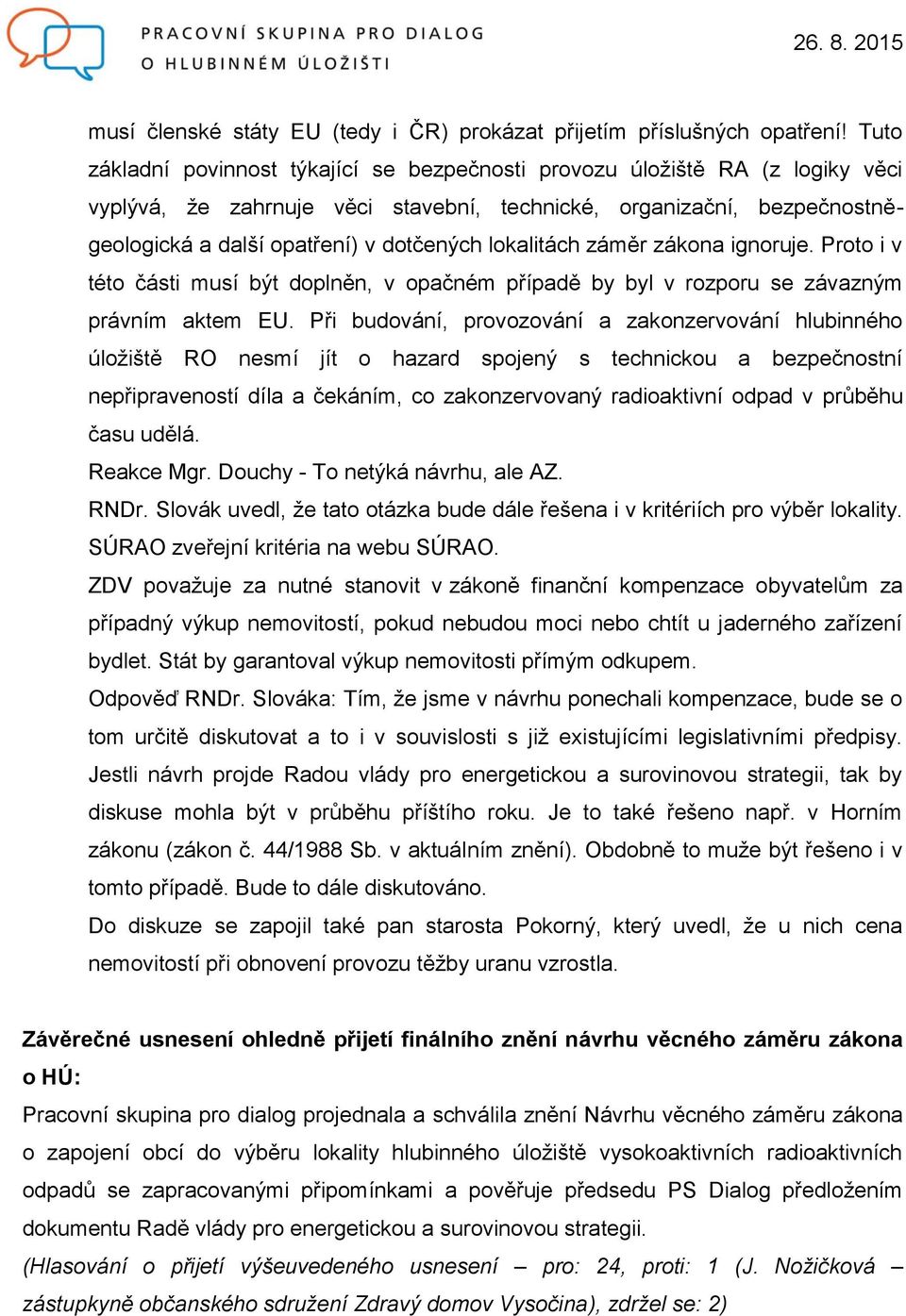 lokalitách záměr zákona ignoruje. Proto i v této části musí být doplněn, v opačném případě by byl v rozporu se závazným právním aktem EU.