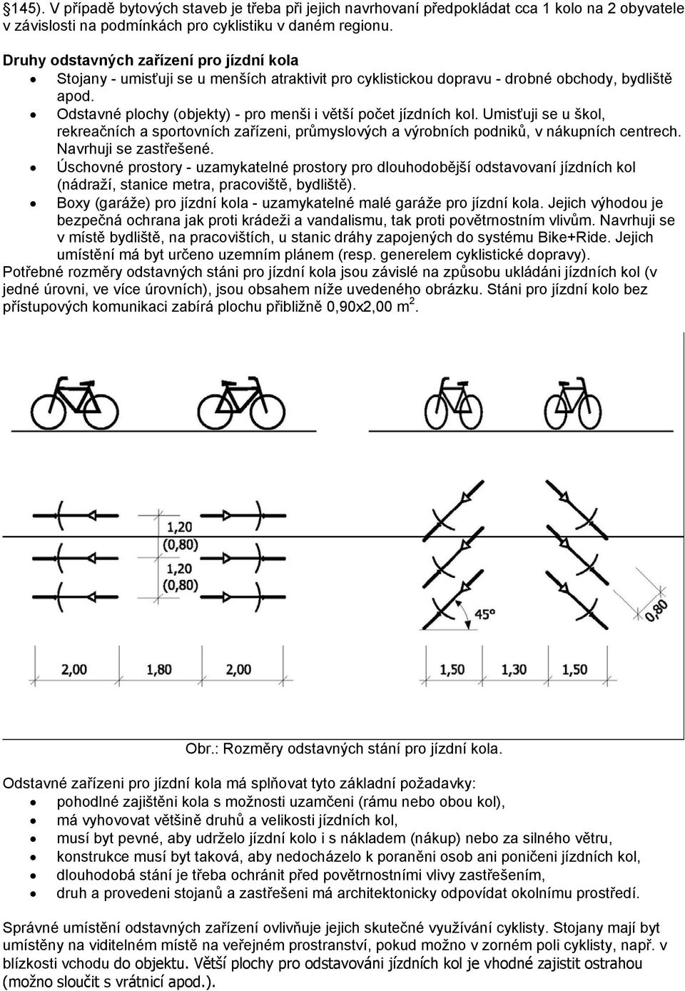 Odstavné plochy (objekty) - pro menši i větší počet jízdních kol. Umisťuji se u škol, rekreačních a sportovních zařízeni, průmyslových a výrobních podniků, v nákupních centrech.