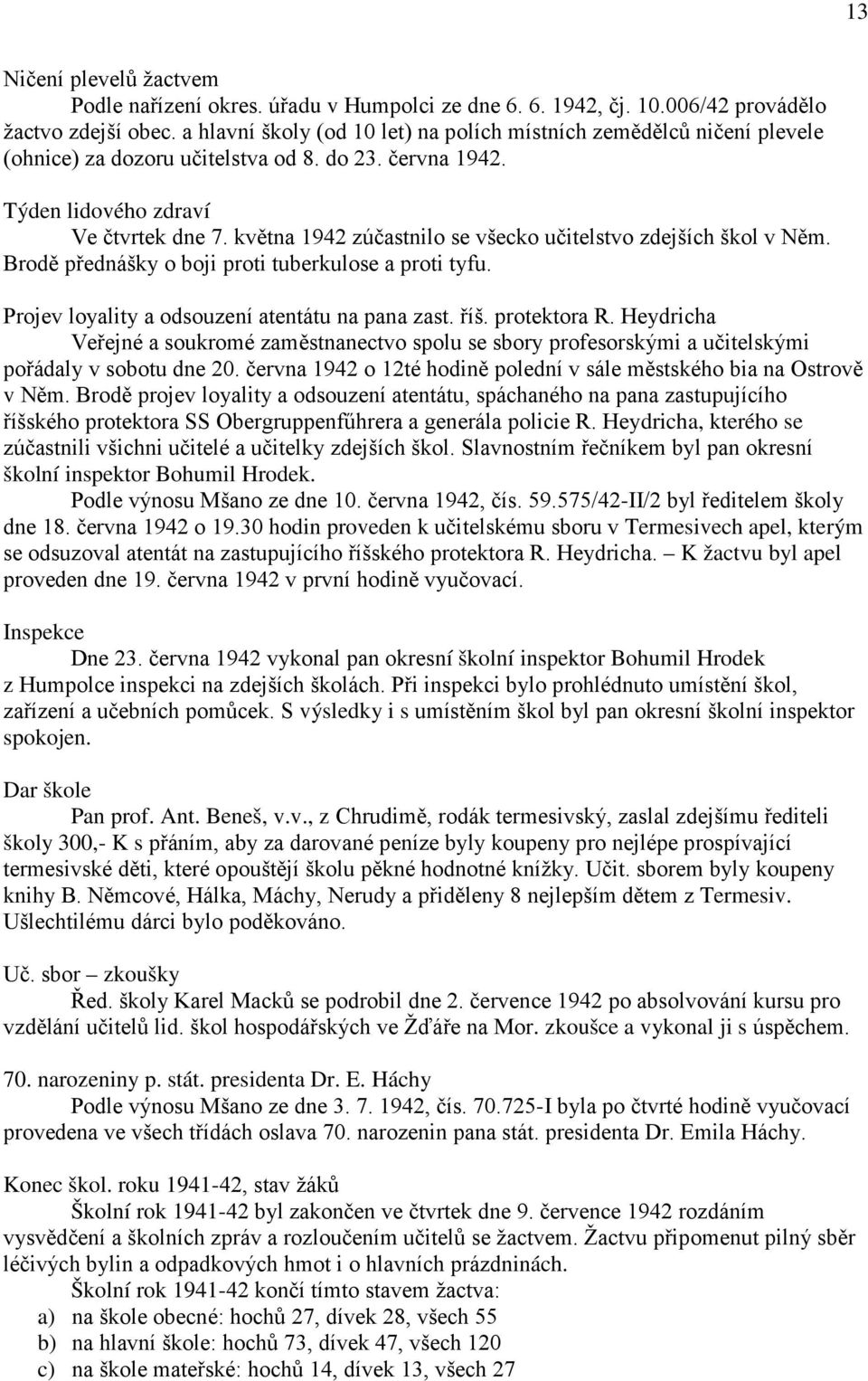 května 1942 zúčastnilo se všecko učitelstvo zdejších škol v Něm. Brodě přednášky o boji proti tuberkulose a proti tyfu. Projev loyality a odsouzení atentátu na pana zast. říš. protektora R.