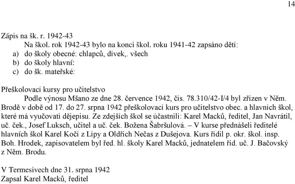 srpna 1942 přeškolovací kurs pro učitelstvo obec. a hlavních škol, které má vyučovati dějepisu. Ze zdejších škol se účastnili: Karel Macků, ředitel, Jan Navrátil, uč. ček., Josef Luksch, učitel a uč.