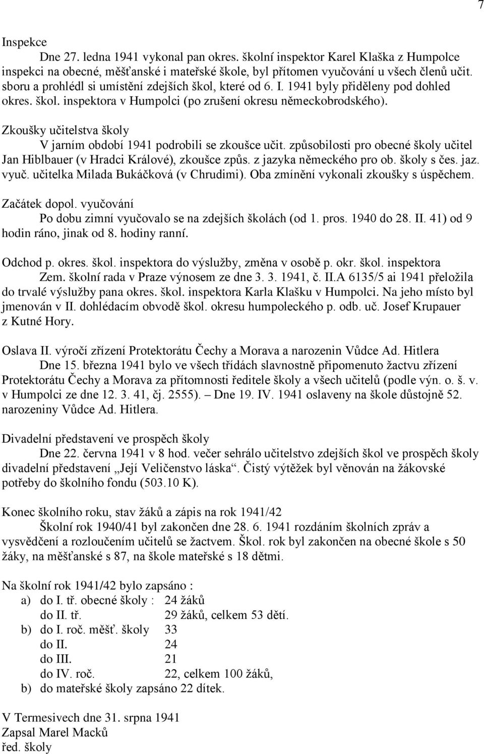 Zkoušky učitelstva školy V jarním období 1941 podrobili se zkoušce učit. způsobilosti pro obecné školy učitel Jan Hiblbauer (v Hradci Králové), zkoušce způs. z jazyka německého pro ob. školy s čes.