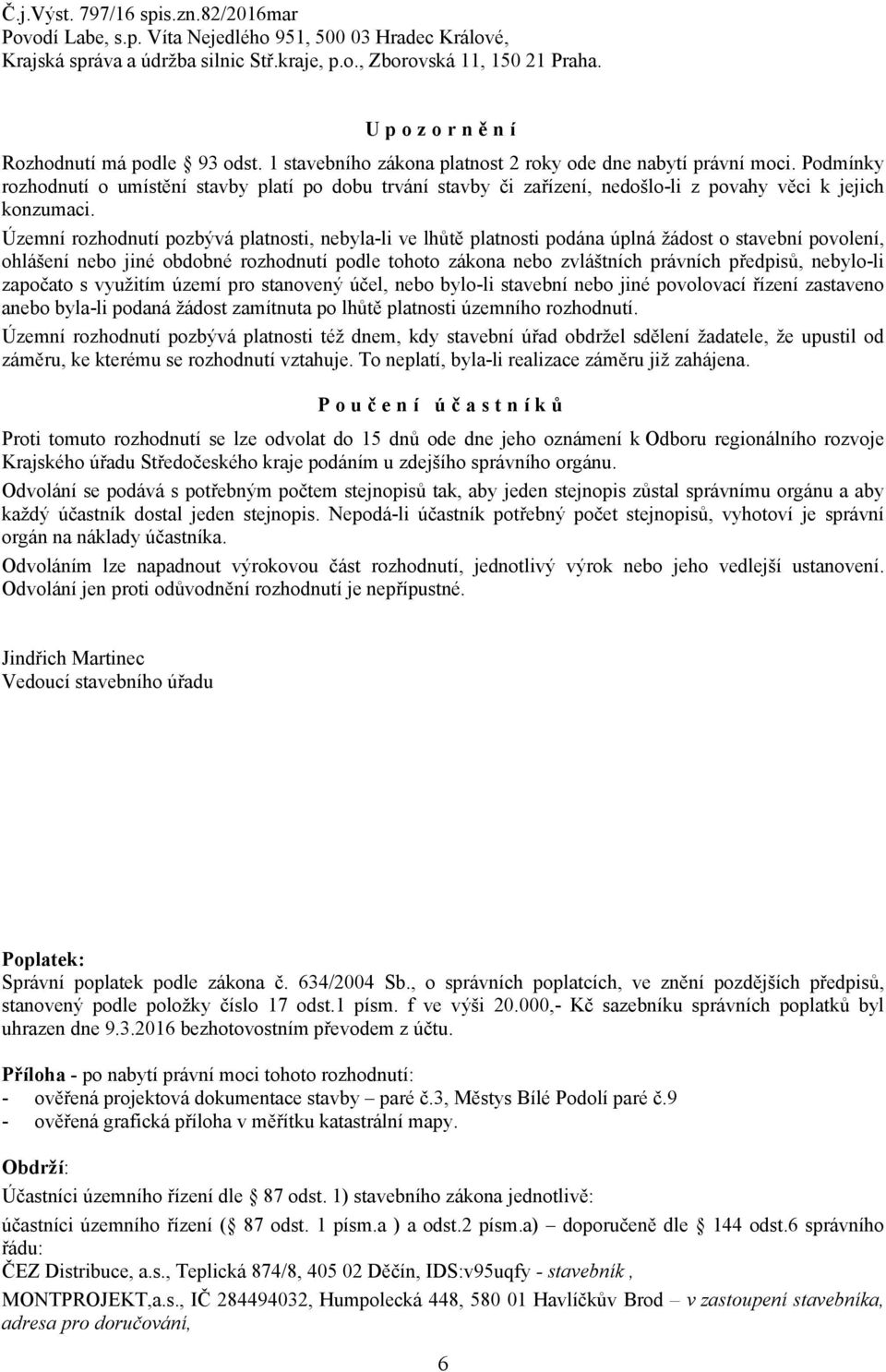 Územní rozhodnutí pozbývá platnosti, nebyla-li ve lhůtě platnosti podána úplná žádost o stavební povolení, ohlášení nebo jiné obdobné rozhodnutí podle tohoto zákona nebo zvláštních právních předpisů,