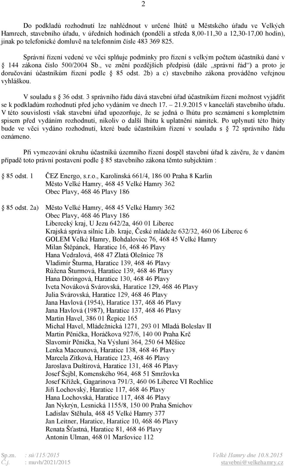 , ve znění pozdějších předpisů (dále správní řád ) a proto je doručování účastníkům řízení podle 85 odst. 2b) a c) stavebního zákona prováděno veřejnou vyhláškou. V souladu s 36 odst.