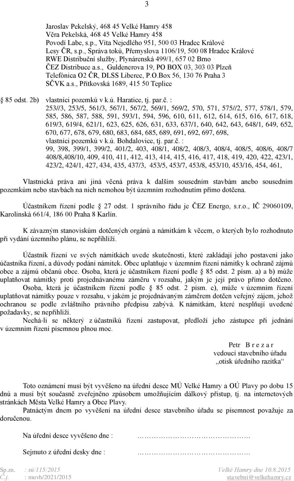 O.Box 56, 130 76 Praha 3 SČVK a.s., Přítkovská 1689, 415 50 Teplice 85 odst. 2b) vlastníci pozemků v k.ú. Haratice, tj. par.č.