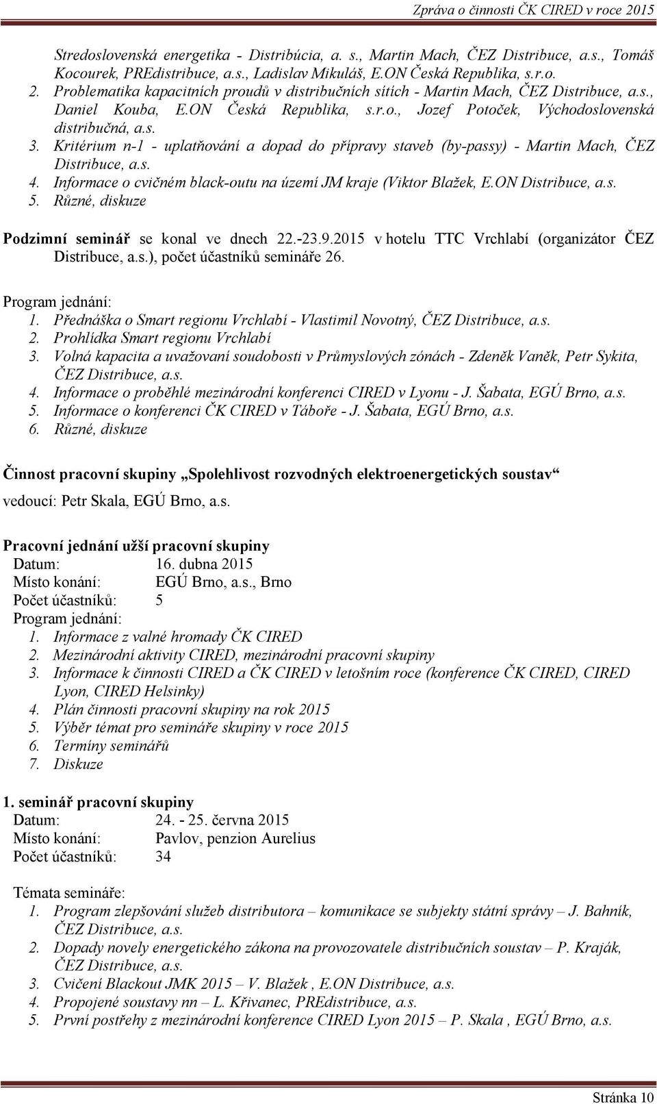 Kritérium n-1 - uplatňování a dopad do přípravy staveb (by-passy) - Martin Mach, ČEZ Distribuce, a.s. 4. Informace o cvičném black-outu na území JM kraje (Viktor Blažek, E.ON Distribuce, a.s. 5.