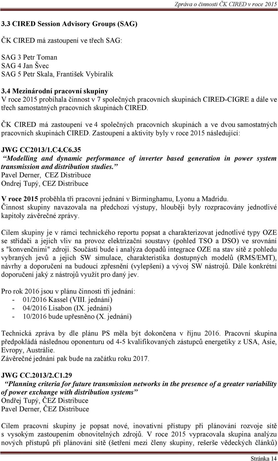 ČK CIRED má zastoupení ve 4 společných pracovních skupinách a ve dvou samostatných pracovních skupinách CIRED. Zastoupení a aktivity byly v roce 2015 následující: JWG CC2013/1.C4.C6.