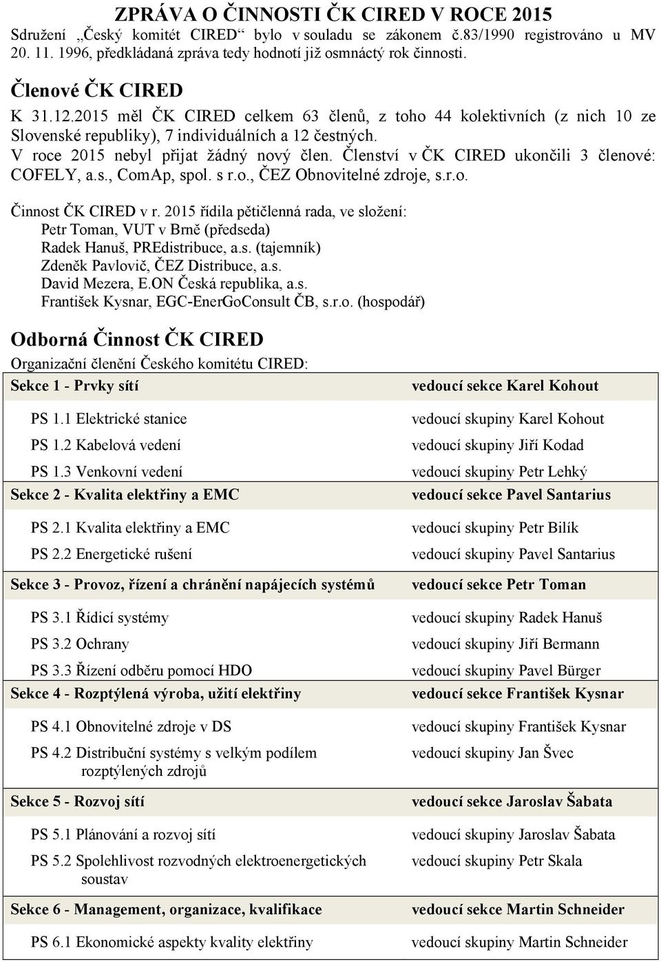 Členství v ČK CIRED ukončili 3 členové: COFELY, a.s., ComAp, spol. s r.o., ČEZ Obnovitelné zdroje, s.r.o. Činnost ČK CIRED v r.