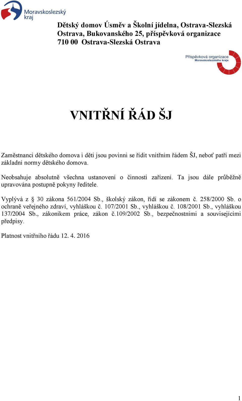 Vyplývá z 30 zákona 561/2004 Sb., školský zákon, řídí se zákonem č. 258/2000 Sb. o ochraně veřejného zdraví, vyhláškou č. 107/2001 Sb.