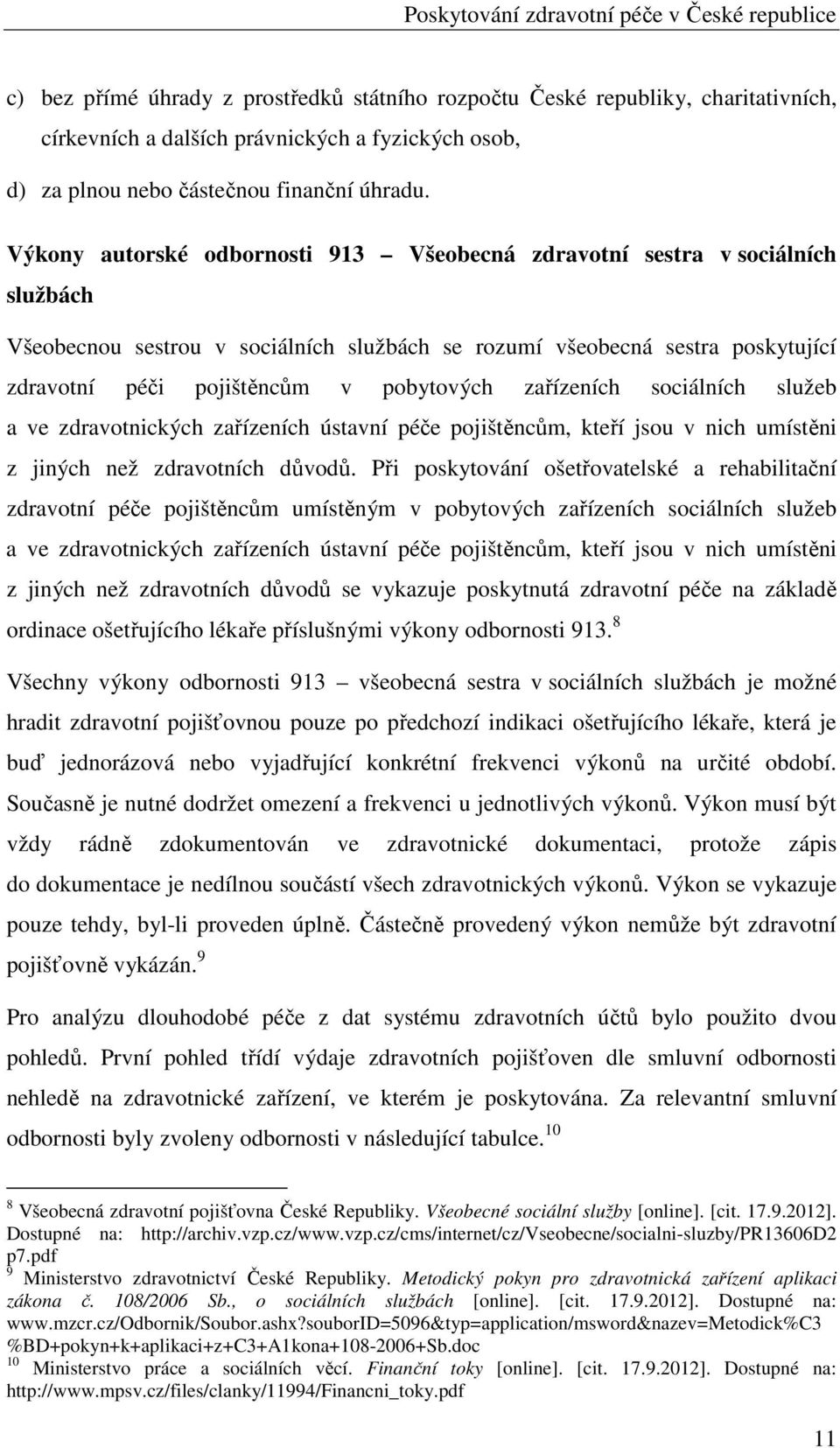 Výkony autorské odbornosti 913 Všeobecná zdravotní sestra v sociálních službách Všeobecnou sestrou v sociálních službách se rozumí všeobecná sestra poskytující zdravotní péči pojištěncům v pobytových