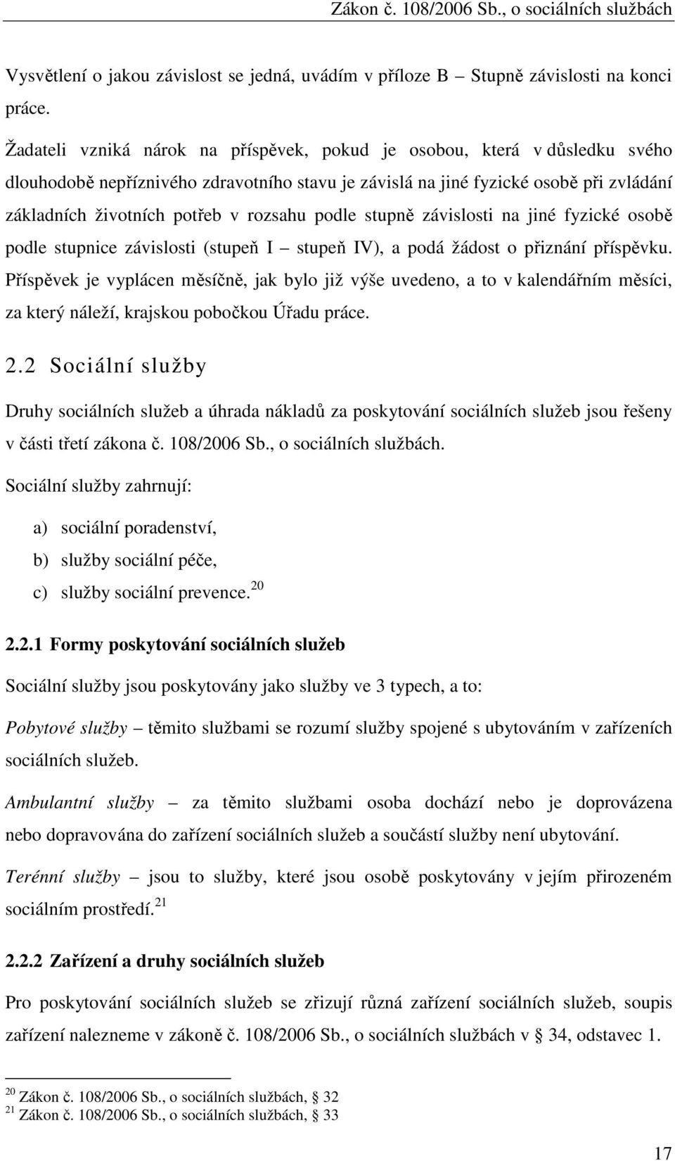 rozsahu podle stupně závislosti na jiné fyzické osobě podle stupnice závislosti (stupeň I stupeň IV), a podá žádost o přiznání příspěvku.