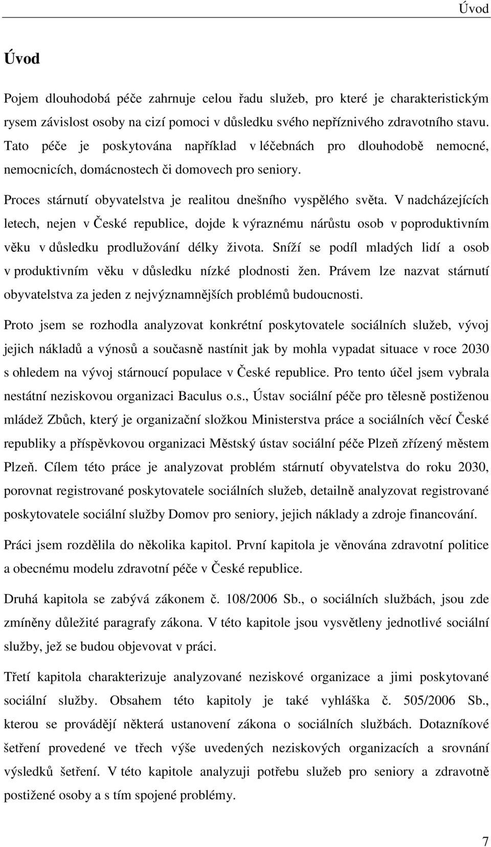 V nadcházejících letech, nejen v České republice, dojde k výraznému nárůstu osob v poproduktivním věku v důsledku prodlužování délky života.