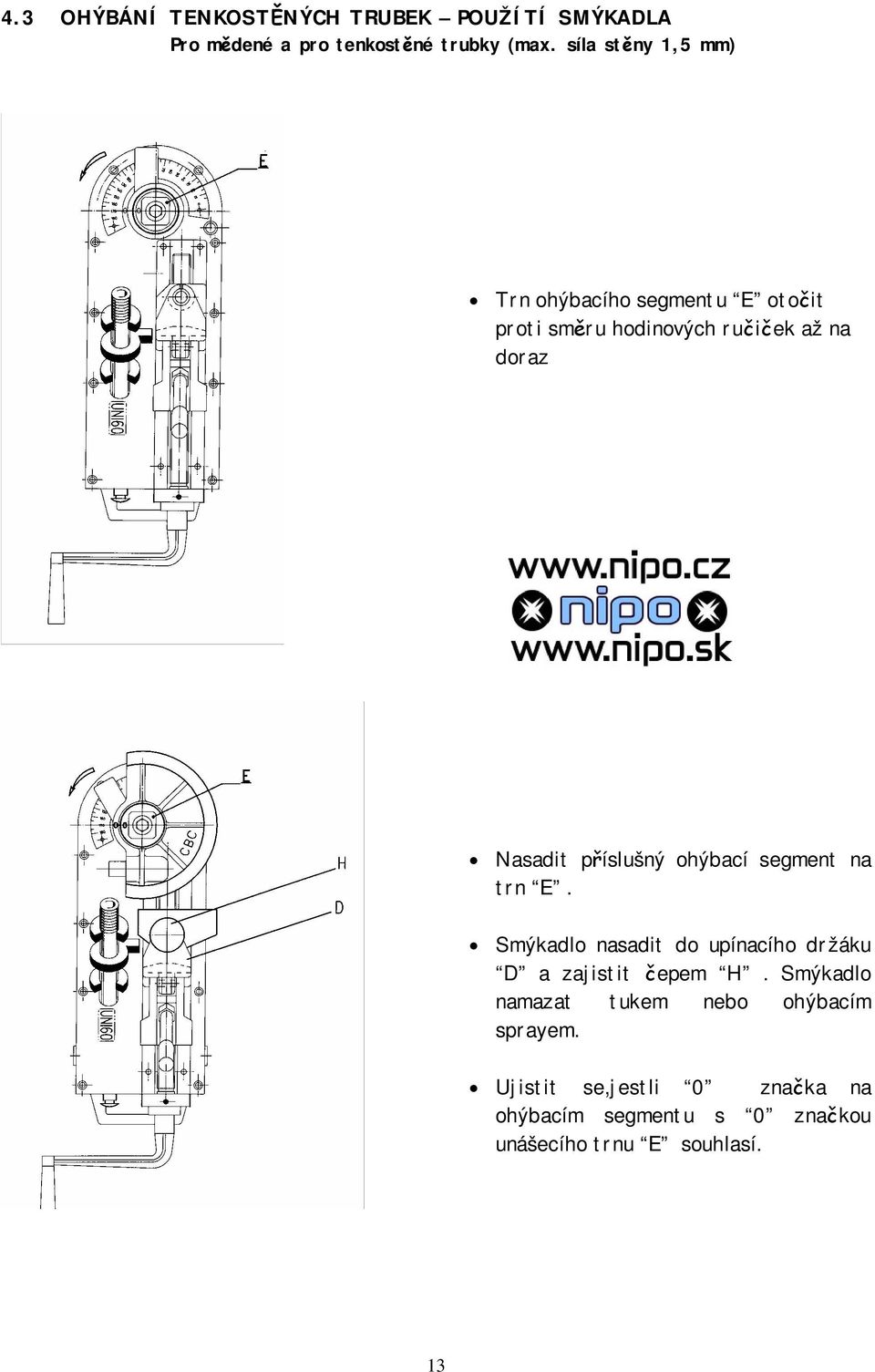 příslušný ohýbací segment na trn E. Smýkadlo nasadit do upínacího držáku D a zajistit čepem H.