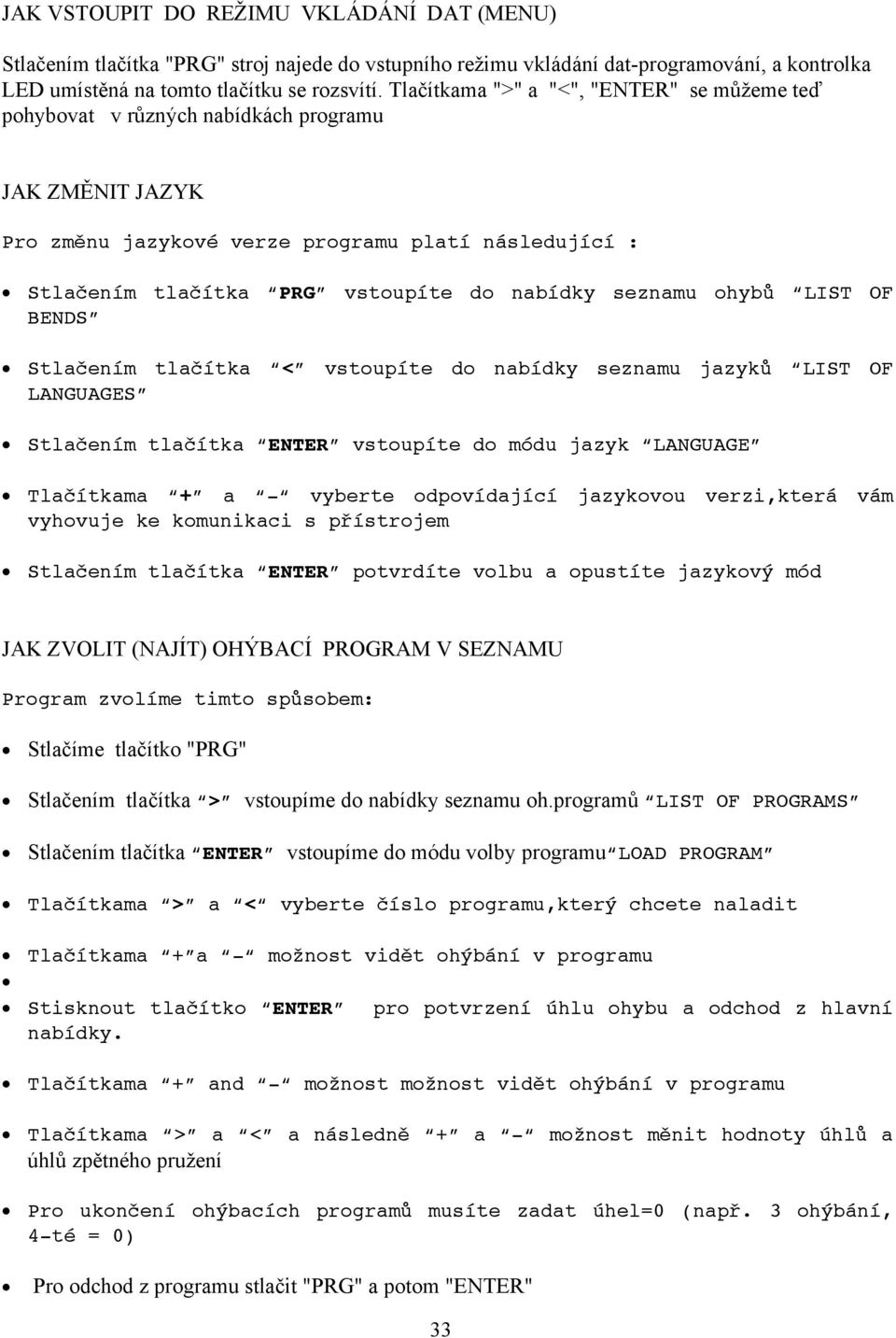 seznamu ohybů LIST OF BENDS Stlačením tlačítka < vstoupíte do nabídky seznamu jazyků LIST OF LANGUAGES Stlačením tlačítka ENTER vstoupíte do módu jazyk LANGUAGE Tlačítkama + a - vyberte odpovídající