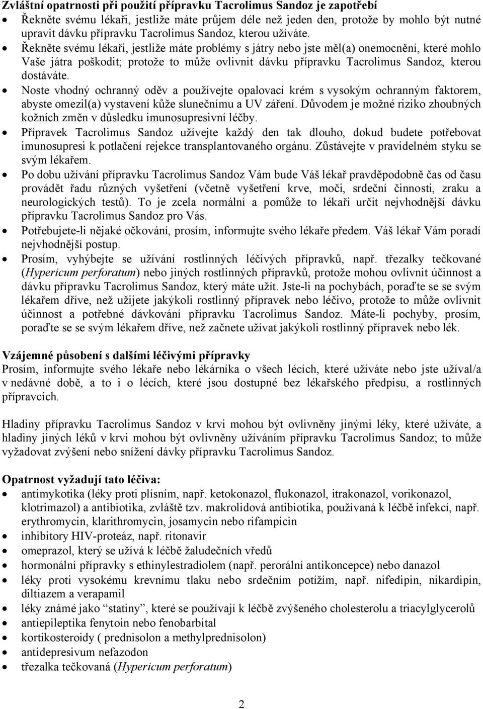 Řekněte svému lékaři, jestliže máte problémy s játry nebo jste měl(a) onemocnění, které mohlo Vaše játra poškodit; protože to může ovlivnit dávku přípravku Tacrolimus Sandoz, kterou dostáváte.